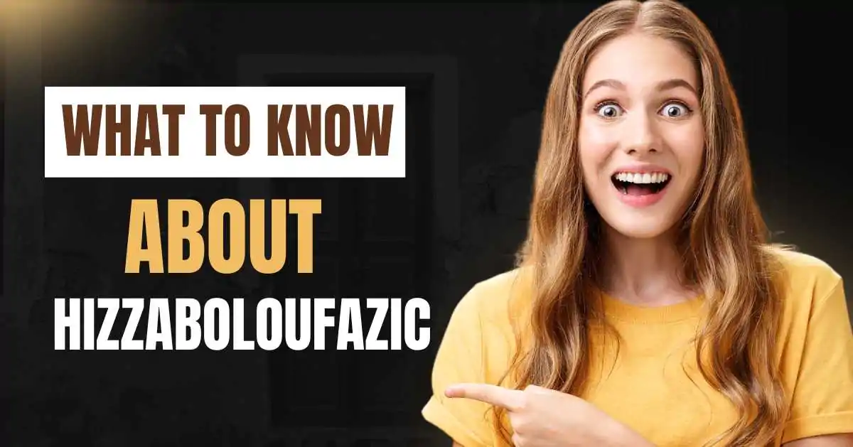 Unlocking the Mystery: What to Know About Hizzaboloufazic – Origins, Uses, and Cultural Buzz